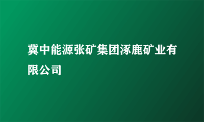 冀中能源張礦集團(tuán)涿鹿礦業(yè)